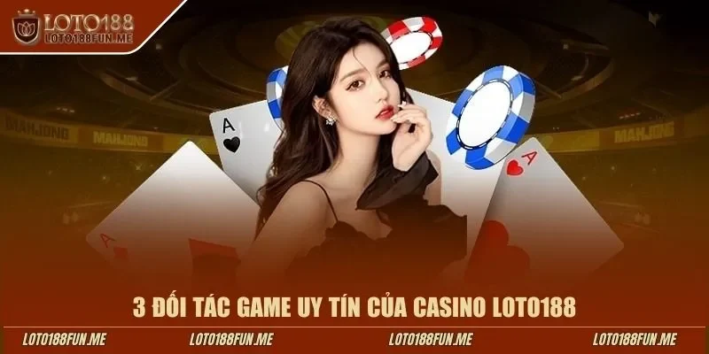 3 đối tác game uy tín của casino LOTO188