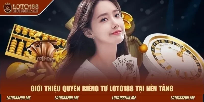 Giới thiệu quyền riêng tư LOTO188 tại nền tảng