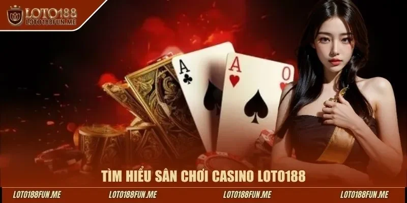 Tìm hiểu sân chơi casino LOTO188