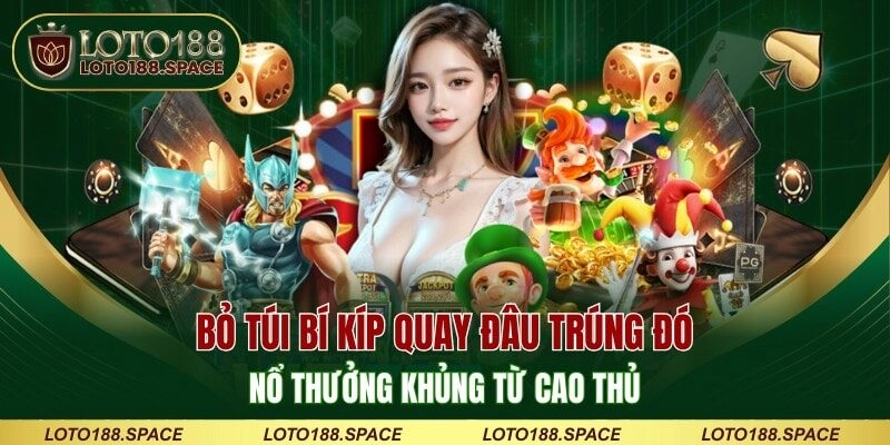 Bỏ túi bí kíp quay đâu trúng đó, nổ thưởng khủng từ cao thủ