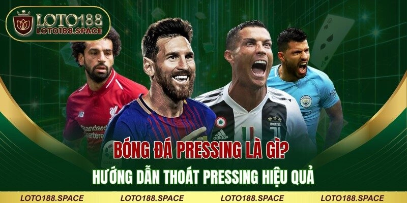 Bóng Đá Pressing Là Gì? Mẹo Thoát Pressing Từ Chuyên Gia