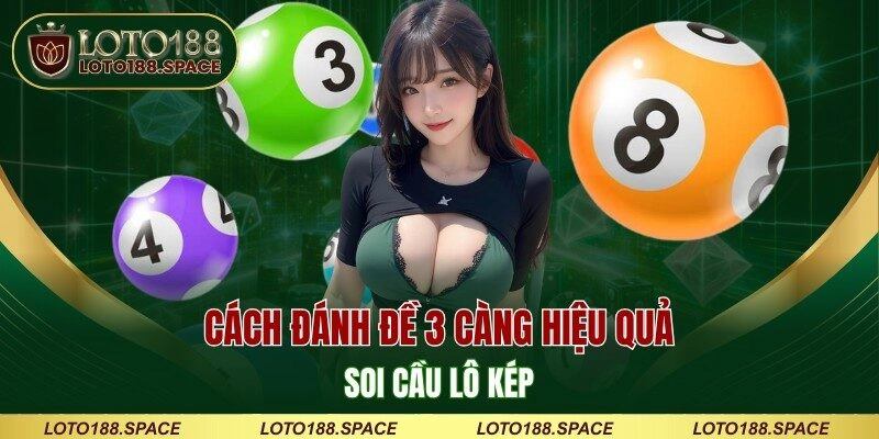 Cách đánh đề 3 càng hiệu quả - Soi cầu lô kép