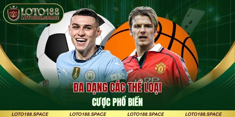 Đa dạng các thể loại cược phổ biến