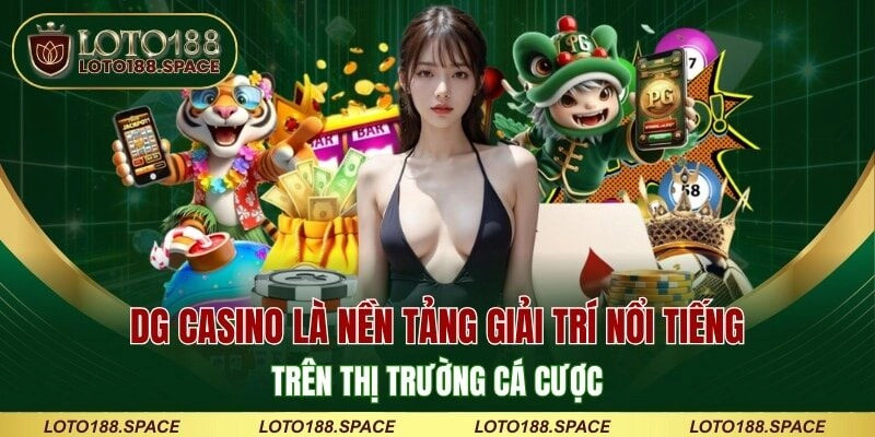 DG casino là nền tảng giải trí nổi tiếng trên thị trường cá cược