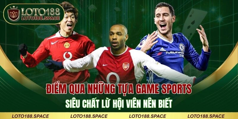 Điểm qua những tựa game sports siêu chất lừ hội viên nên biết