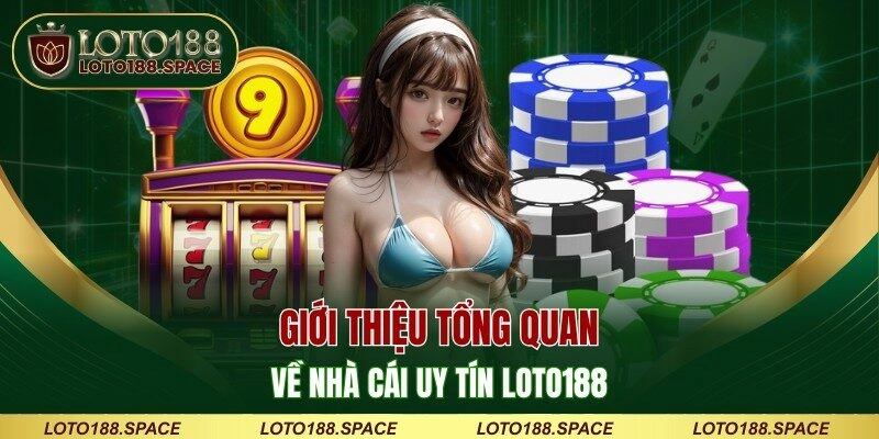 Giới thiệu tổng quan về nhà cái uy tín LOTO188
