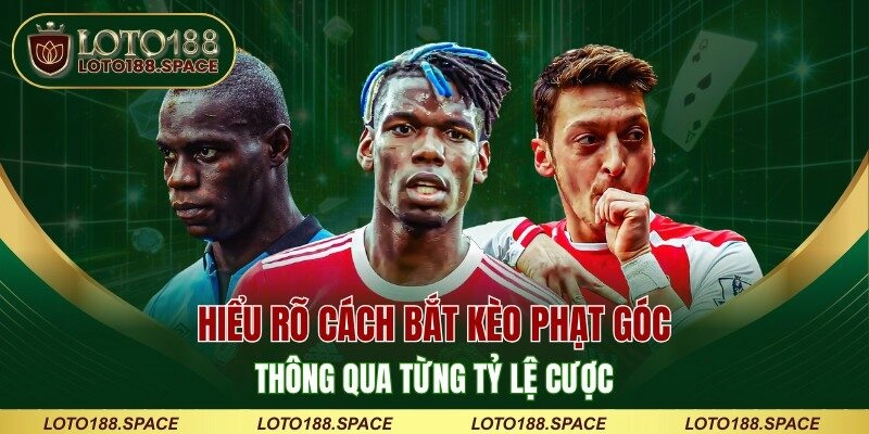 Hiểu rõ cách bắt kèo phạt góc thông qua từng tỷ lệ cược