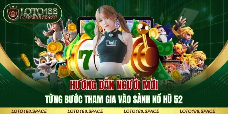 Hướng dẫn người mới từng bước tham gia vào sảnh nổ hũ 52