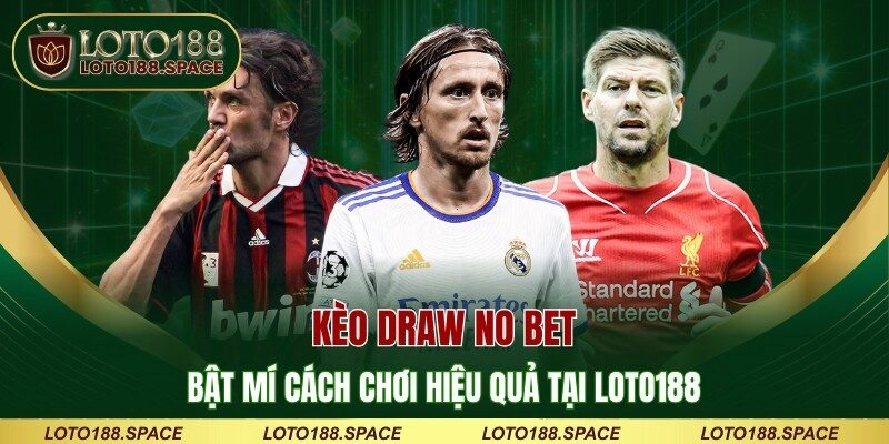 Kèo Draw No Bet – Bật Mí Cách Chơi Hiệu Quả Tại LOTO188