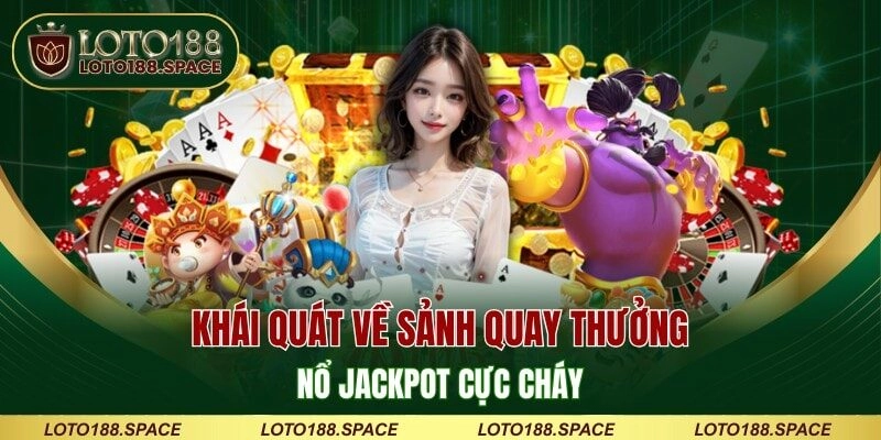 Khái quát về sảnh quay thưởng nổ Jackpot cực cháy