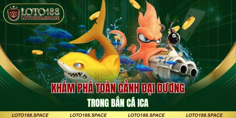 Khám phá toàn cảnh đại dương trong bắn cá ica