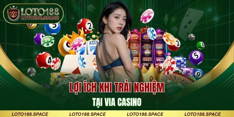 Lợi ích khi trải nghiệm tại Via Casino