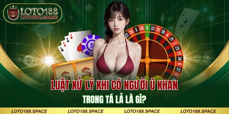 Luật xử lý khi có người ù khan trong Tá Lả là gì?