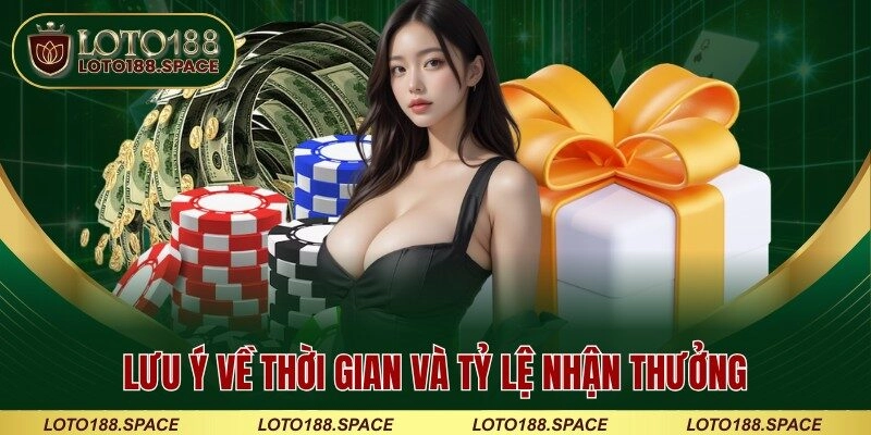 Lưu ý về thời gian và tỷ lệ nhận thưởng