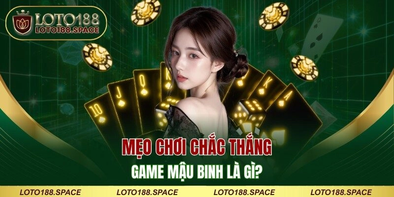 Mẹo chơi chắc thắng game Mậu Binh là gì