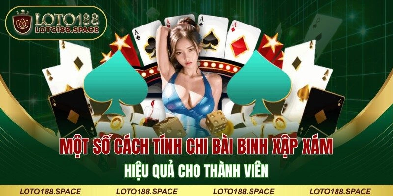Một số cách tính chi bài binh xập xám hiệu quả cho thành viên