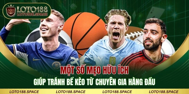 Một số mẹo hữu ích giúp tránh bể kèo từ chuyên gia hàng đầu