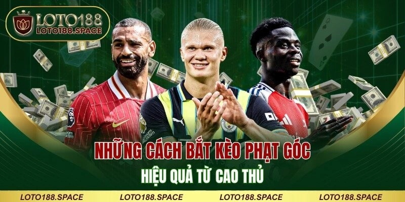 Những cách bắt kèo phạt góc hiệu quả từ cao thủ