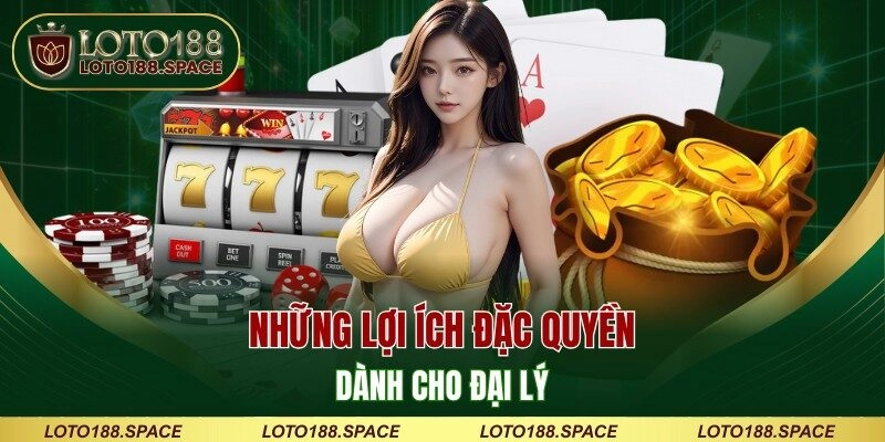 Những lợi ích đặc quyền dành cho đại lý