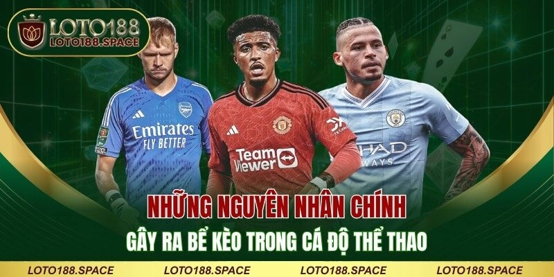 Những nguyên nhân chính gây ra bể kèo trong cá độ thể thao