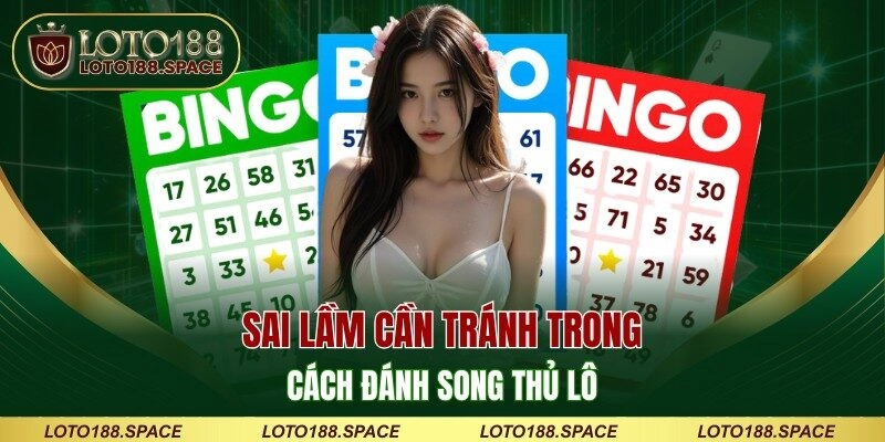 Sai lầm cần tránh trong cách đánh song thủ lô