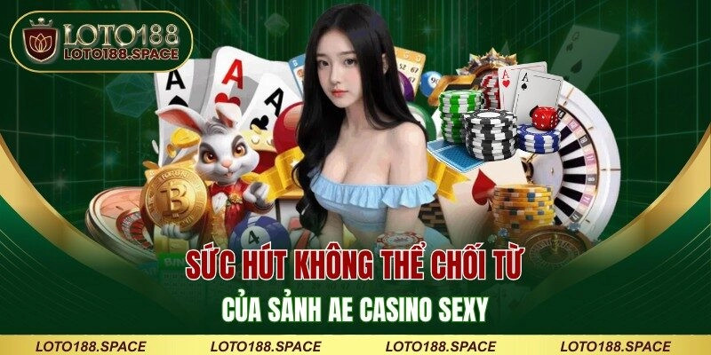 Sức hút không thể chối từ của sảnh AE casino sexy