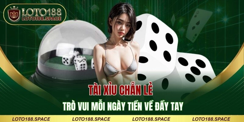 Tài Xỉu Chẵn Lẻ – Trò Vui Mỗi Ngày Tiền Về Đầy Tay