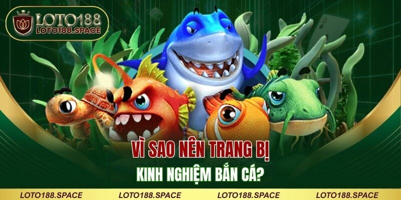 Vì sao nên trang bị kinh nghiệm bắn cá?