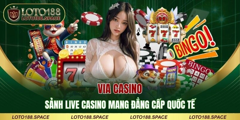Via Casino – Sảnh Live Casino Mang Đẳng Cấp Quốc Tế