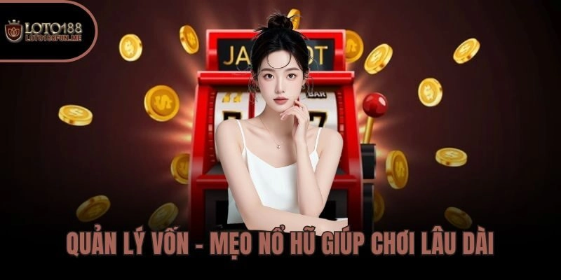 Quản lý vốn – Mẹo nổ hũ giúp chơi lâu dài